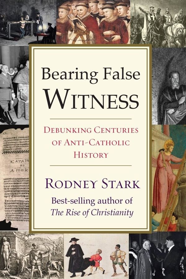 Cover Art for 9781599475363, Bearing False Witness: Debunking Centuries of Anti-Catholic History by Rodney Stark