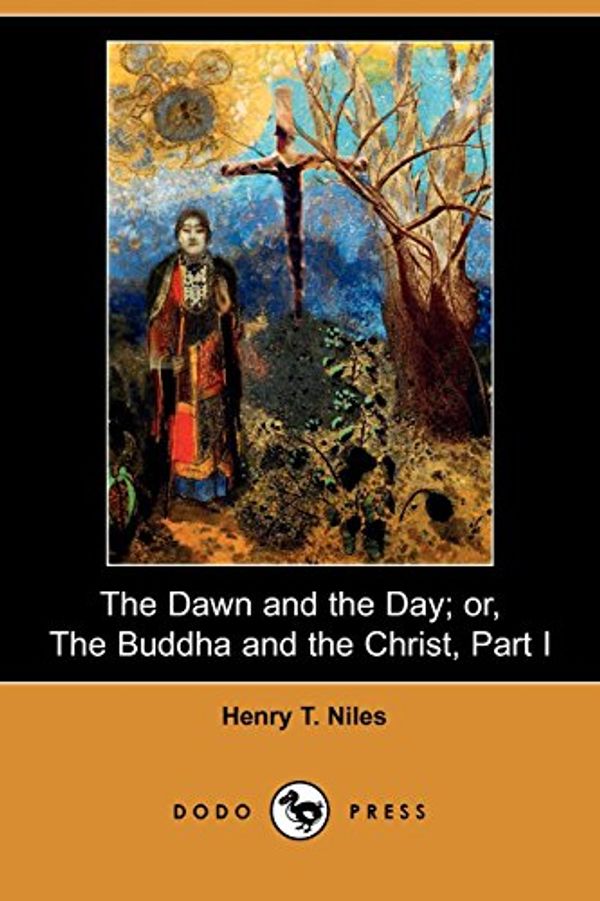 Cover Art for 9781409905714, The Dawn and the Day; Or, the Buddha and the Christ, Part I (Dodo Press) by Henry Thayer Niles