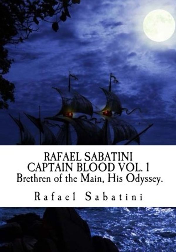 Cover Art for 9781718763920, RAFAEL SABATINI CAPTAIN BLOOD VOL. 1 Brethren of the Main, His Odyssey. by Rafael Sabatini