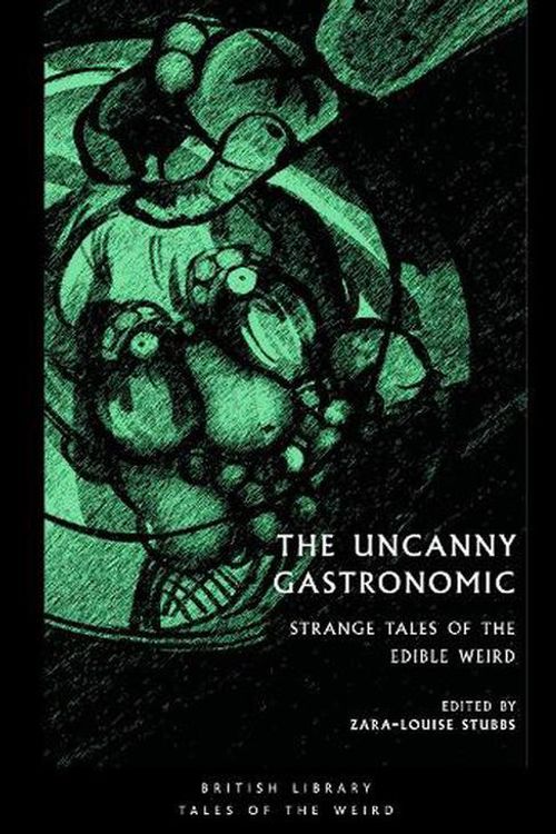 Cover Art for 9780712354288, The Uncanny Gastronomic: Strange Tales of the Edible Weird: 39 (British Library Tales of the Weird) by Zara-Louise Stubbs (ed.)
