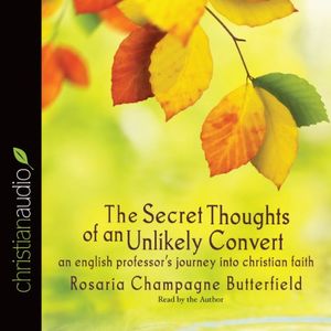 Cover Art for B00NPB99TE, The Secret Thoughts of an Unlikely Convert: An English Professor's Journey into Christian Faith by Rosaria Champagne Butterfield