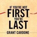 Cover Art for 9781452674698, If You're Not First, You're Last by Grant Cardone