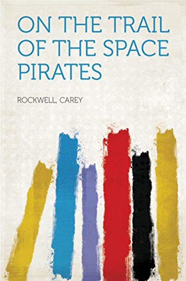 Cover Art for B018PJ8IWY, On the Trail of the Space Pirates by Carey Rockwell