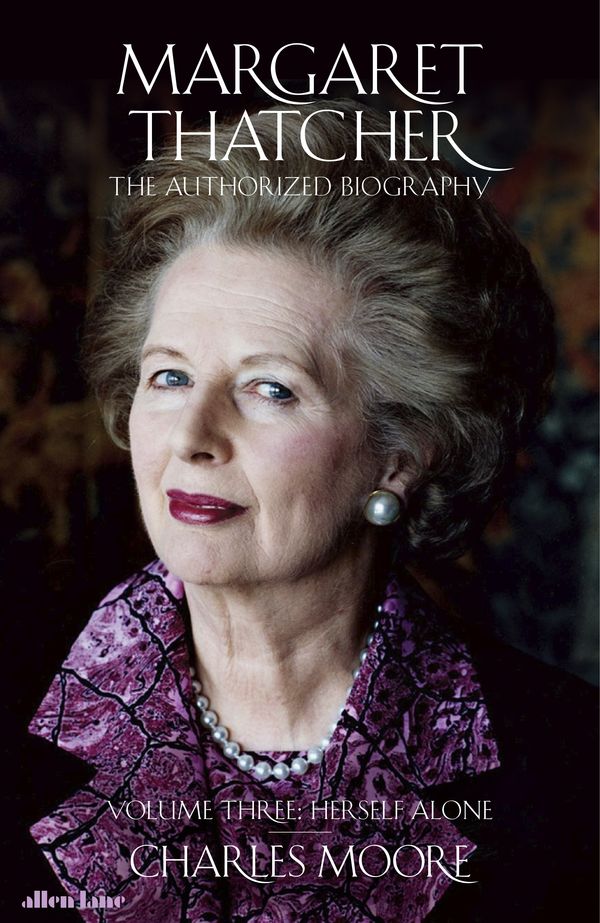 Cover Art for 9780241324745, Margaret Thatcher: The Authorized Biography, Volume Three: Herself Alone by Charles Moore