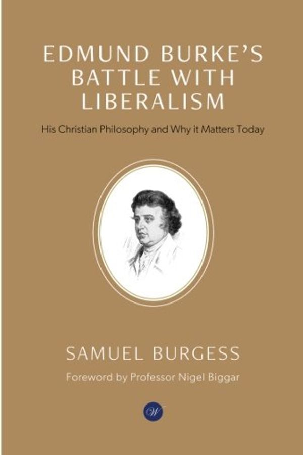 Cover Art for 9780995683235, Edmund Burke's Battle with Liberalism: His Christian Philosophy and Why it Matters Today by Dr. Samuel Burgess