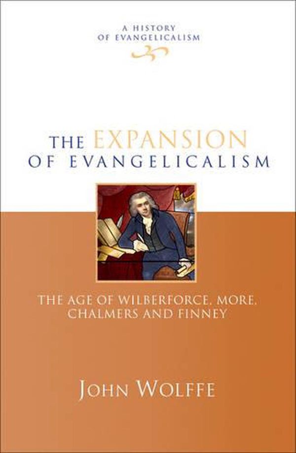 Cover Art for 9781844741472, The Expansion of Evangelicalism: The Age of Wilberforce, More, Chalmers and Finney by John Wolffe
