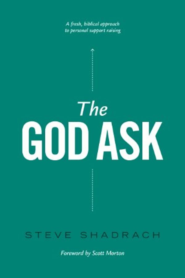 Cover Art for B00CIKKBX6, The God Ask: A Fresh, Biblical Approach to Personal Support Raising by Steve Shadrach