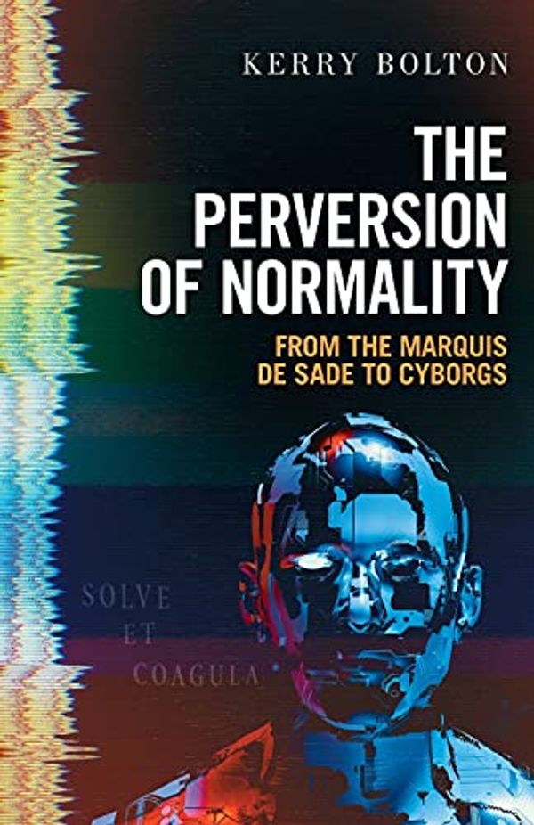 Cover Art for 9781914208201, The Perversion of Normality: From the Marquis de Sade to Cyborgs by Kerry Bolton