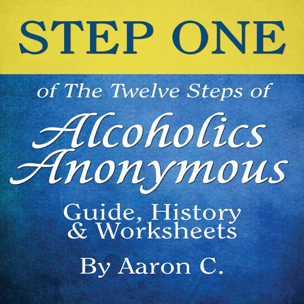 Cover Art for B01CDDTFF2, Step One of the Twelve Steps of Alcoholics Anonymous: Guide, History & Worksheets (Unabridged) by Unknown