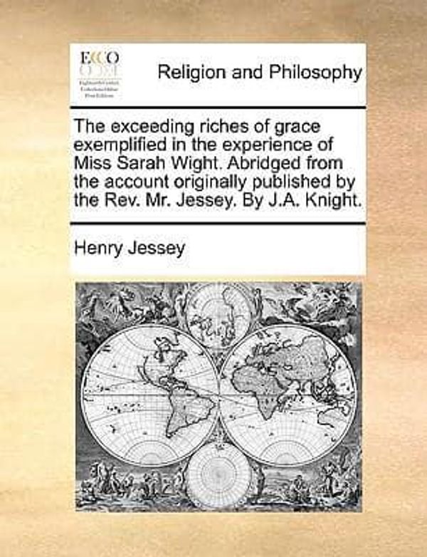 Cover Art for 9781140927563, The exceeding riches of grace exemplified in the experience of Miss Sarah Wight. Abridged from the account originally published by the Rev. Mr. Jessey. By J.A. Knight. by Henry Jessey