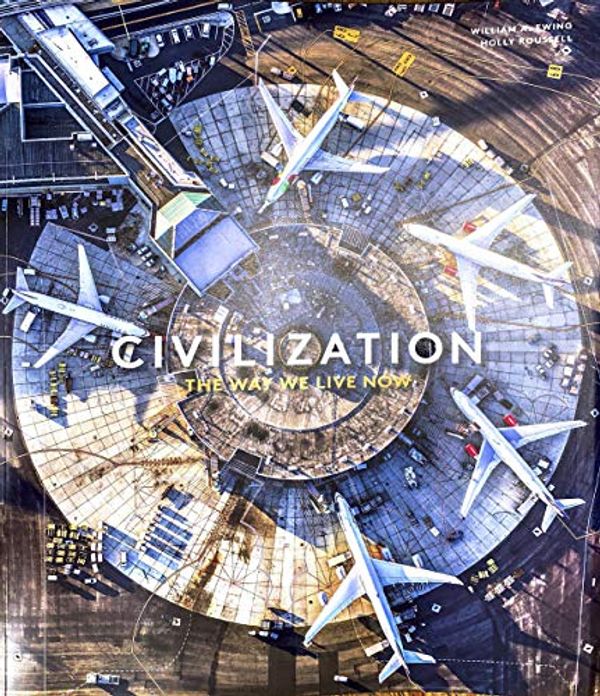 Cover Art for 9780500982211, Civilization: The Way We Live Now by William A. Ewing, Holly Roussell