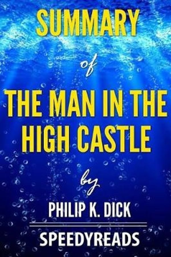 Cover Art for 9781984392213, Summary of The Man In The High Castle by Philip K. Dick - Finish Entire Novel in 15 Minutes (SpeedyReads) by SpeedyReads