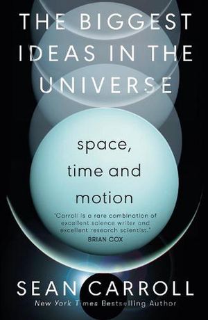 Cover Art for 9780861542888, The Biggest Ideas in the Universe 1: Space, Time and Motion by Sean Carroll