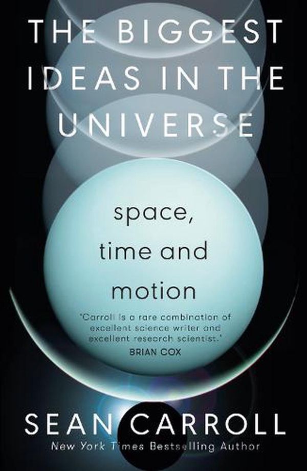 Cover Art for 9780861542888, The Biggest Ideas in the Universe 1: Space, Time and Motion by Sean Carroll