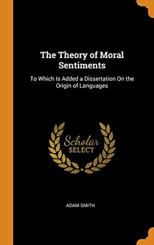 Cover Art for 9780342322855, The Theory of Moral Sentiments: To Which Is Added a Dissertation On the Origin of Languages by Adam Smith
