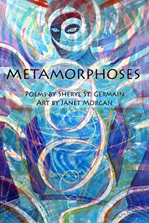 Cover Art for 9781734702910, Metamorphoses: Poems by Sheryl St. Germain, Art by Janet Morgan by St. Germain, Sheryl