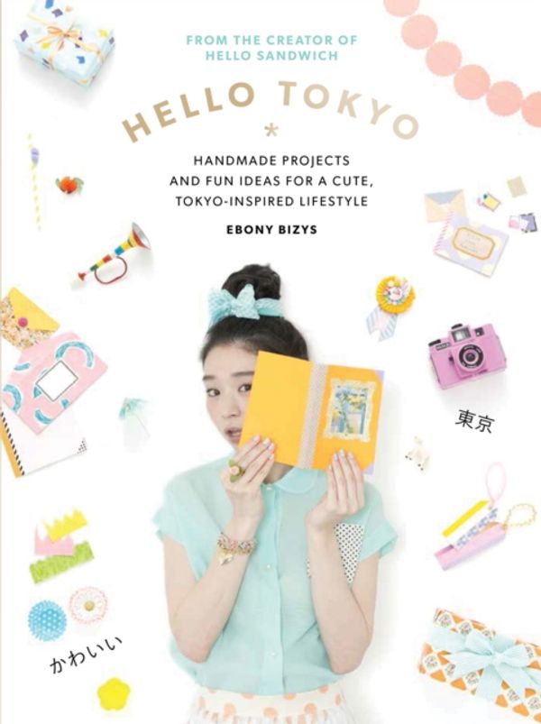 Cover Art for 9781743365090, Hello Tokyo: Handmade projects and fun ideas for a cute Tokyo-inspired lifestyle by Ebony Bizys