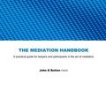 Cover Art for B01K3I3W3K, The Mediation Handbook: practical guide for lawyers and participants in the art of mediation by John G Bolton FAICD (2013-06-12) by John G Bolton Faicd