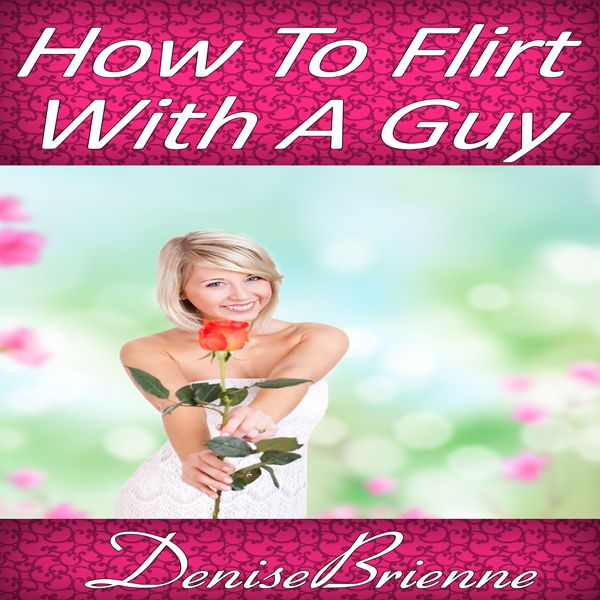 Cover Art for B00CLCMTF4, How to Flirt with a Guy: Get Results That Acutally Work and Get the Man You Want (Unabridged) by Unknown