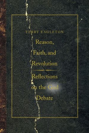 Cover Art for 9780300164534, Reason, Faith, & Revolution: Reflections on the God Debate by Terry Eagleton