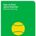 Cover Art for 9780230771581, How to Think About Exercise by Damon Young