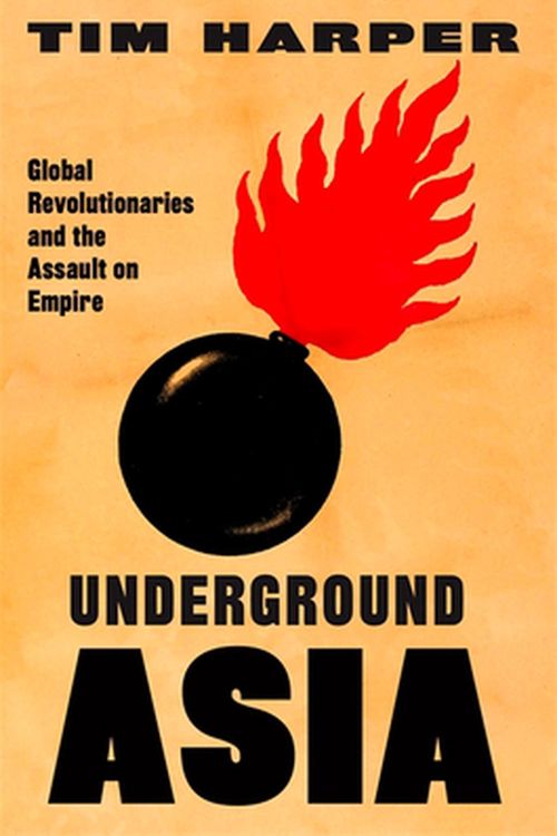 Cover Art for 9780674724617, Underground Asia: Global Revolutionaries and the Assault on Empire by Tim Harper