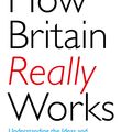Cover Art for 9781473658424, How Britain Really Works: Understanding the Ideas and Institutions of a Nation by Stig Abell