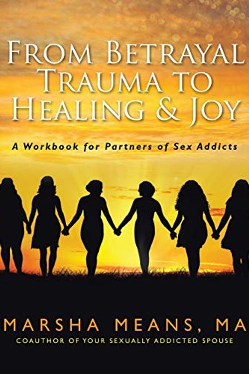 Cover Art for 9781654271039, From Betrayal Trauma to Healing & Joy: A Workbook for Partners of Sex Addicts by Marsha Means, MA