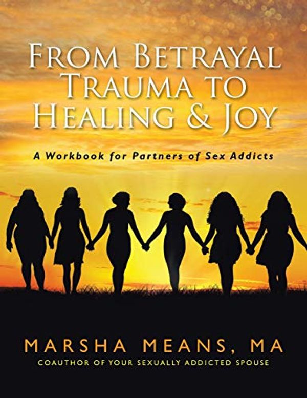 Cover Art for 9781654271039, From Betrayal Trauma to Healing & Joy: A Workbook for Partners of Sex Addicts by Marsha Means, MA