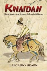 Cover Art for 9780486450940, Kwaidan: Ghost Stories and Strange Tales of Old Japan by Lafcadio Hearn