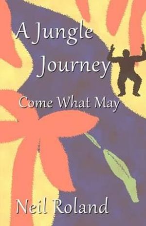 Cover Art for 9781462659784, A Jungle Journey: Come What May by Neil Roland