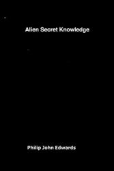 Cover Art for 9781999644413, Alien Secret Knowledge by Philip John Edwards