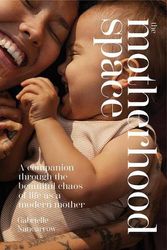 Cover Art for 9781743798546, The Motherhood Space: A Companion Through the Beautiful Chaos of Life as a Modern Mother by Gabrielle Nancarrow