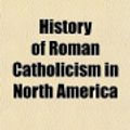 Cover Art for 9781150447327, History of Roman Catholicism in North America by Xavier Donald MacLeod