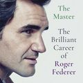 Cover Art for 9781529342055, The Master: The Brilliant Career of Roger Federer by Christopher Clarey