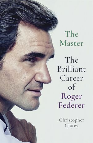 Cover Art for 9781529342055, The Master: The Brilliant Career of Roger Federer by Christopher Clarey