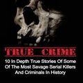 Cover Art for 9781533003492, Serial Killers True Crime: 10 In Depth True Stories Of Some Of The Most Savage Serial Killers And Criminals In History (Serial Killers True Crime, Serial Killers, True Crime) by Brody Clayton