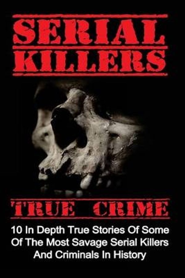 Cover Art for 9781533003492, Serial Killers True Crime: 10 In Depth True Stories Of Some Of The Most Savage Serial Killers And Criminals In History (Serial Killers True Crime, Serial Killers, True Crime) by Brody Clayton