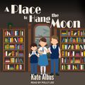 Cover Art for 9781666139402, A Place to Hang the Moon by Kate Albus