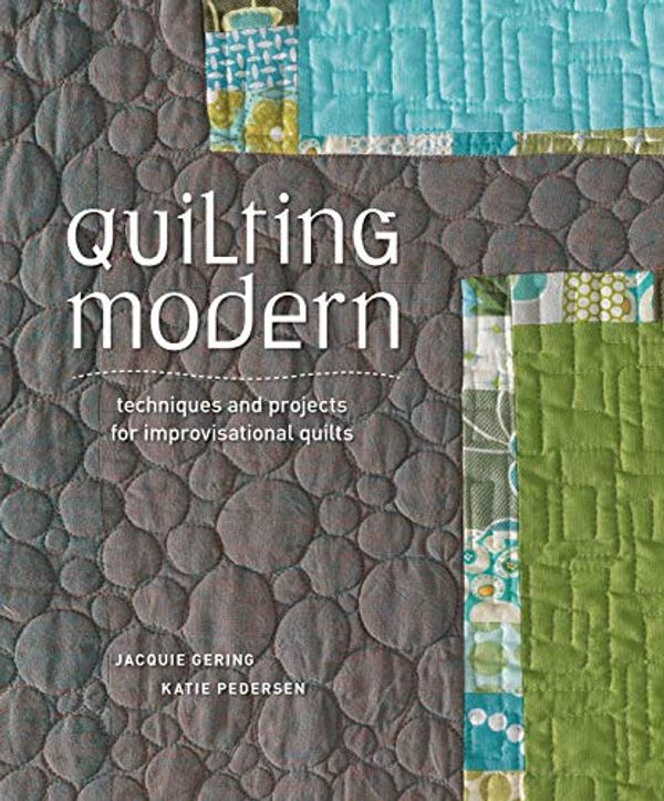 Cover Art for 0499991609727, Quilting Modern : Techniques and Projects for Improvisational Quilts by Jacquie Gering, Katie Pedersen