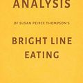 Cover Art for 9781549536892, Analysis of Susan Peirce Thompson’s Bright Line Eating by Milkyway by Milkyway Media