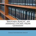 Cover Art for 9781177416757, Brother Bosch, an Airman's Escape from Germany by Gerald Featherstone Knight