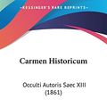 Cover Art for 9781104629410, Carmen Historicum: Occulti Autoris Saec XIII (1861) by Constantin Von Hofler