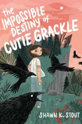 Cover Art for 9781682633205, The Impossible Destiny of Cutie Grackle by Shawn K. Stout