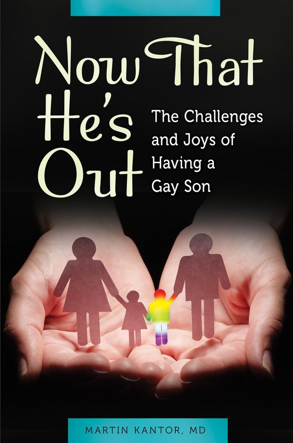 Cover Art for 9781440802621, Now That He's Out: The Challenges and Joys of Having a Gay Son by Martin Kantor MD