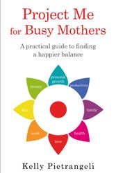 Cover Art for 9781409170259, Project Me for Busy Mothers: A Practical Guide to Finding a Happier Balance by Kelly Pietrangeli