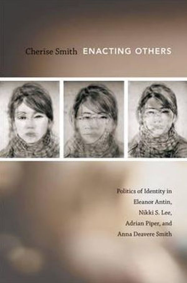 Cover Art for 9780822393085, Enacting Others: Politics of Identity in Eleanor Antin, Nikki S. Lee, Adrian Piper, and Anna Deavere Smith by Cherise Smith