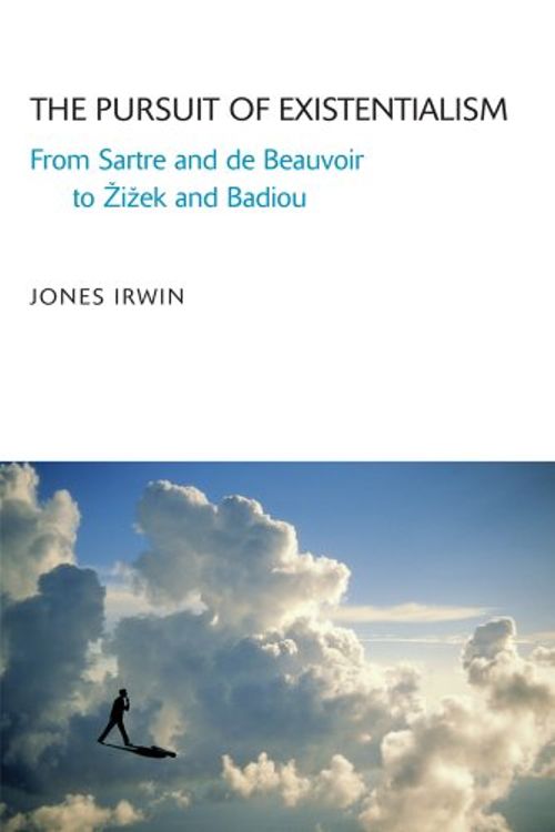 Cover Art for 9781844655724, The Pursuit of Existentialism: From Sartre and de Beauvoir to Zizek and Badiou by Jones Irwin