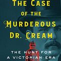 Cover Art for B08GFZQ442, The Case of the Murderous Dr. Cream: The Hunt for a Victorian Era Serial Killer by Dean Jobb
