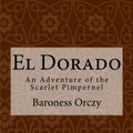 Cover Art for 9781978387003, El Dorado: An Adventure of the Scarlet Pimpernel by Baroness Emma Orczy